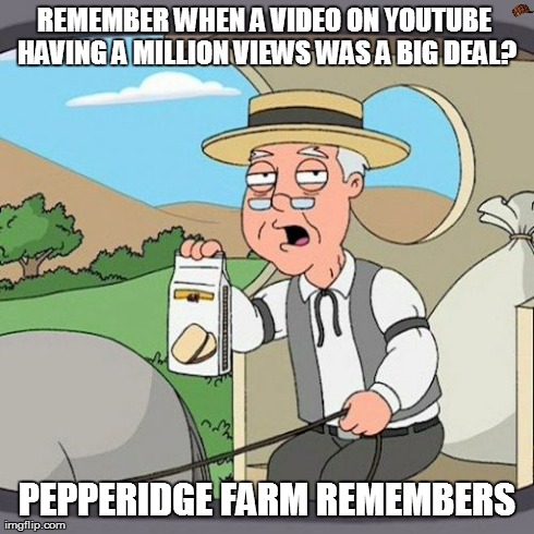 Pepperidge Farm Remembers Meme | REMEMBER WHEN A VIDEO ON YOUTUBE HAVING A MILLION VIEWS WAS A BIG DEAL? PEPPERIDGE FARM REMEMBERS | image tagged in memes,pepperidge farm remembers,scumbag,AdviceAnimals | made w/ Imgflip meme maker