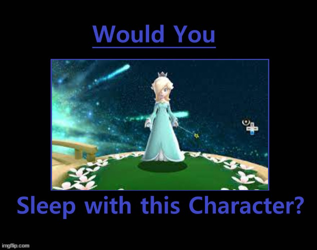 who would sleep with rosalina | image tagged in who would sleep with ariel,super mario bros,videogames,nintendo,wii,memes | made w/ Imgflip meme maker