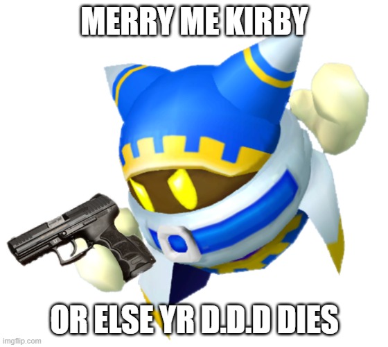 Magolor with a gun | MERRY ME KIRBY; OR ELSE YR D.D.D DIES | image tagged in magolor with a gun | made w/ Imgflip meme maker