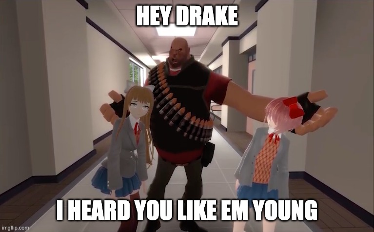 Heavy Slander | HEY DRAKE; I HEARD YOU LIKE EM YOUNG | image tagged in heavy in doki doki literature club,ddlc,doki doki literature club,video games,gmod,kendrick lamar | made w/ Imgflip meme maker