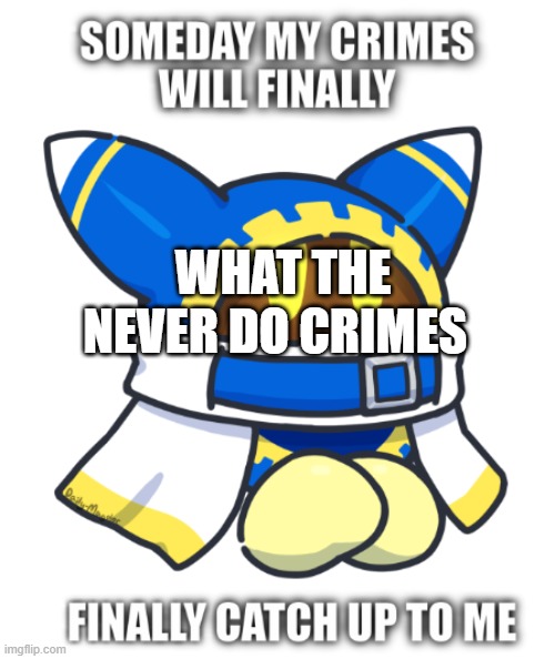 dang magolor did crimes | NEVER DO CRIMES; WHAT THE | image tagged in dang magolor did crimes | made w/ Imgflip meme maker