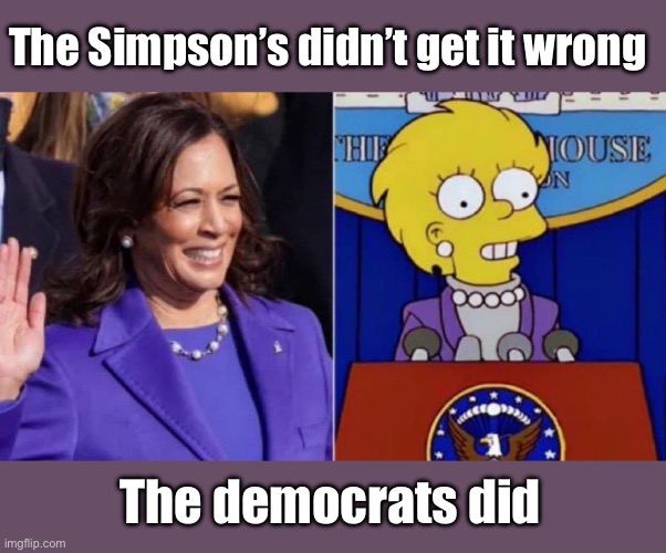 If you feel it’s time for a female president, run one worth voting for | The Simpson’s didn’t get it wrong; The democrats did | image tagged in politics lol,memes | made w/ Imgflip meme maker