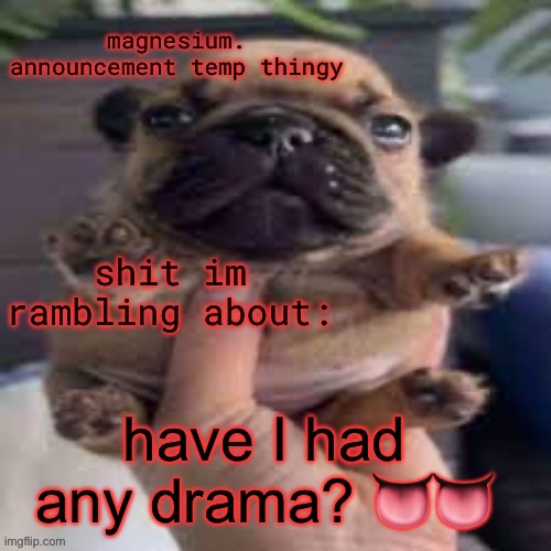 pug temp | have I had any drama? 👅👅 | image tagged in pug temp | made w/ Imgflip meme maker