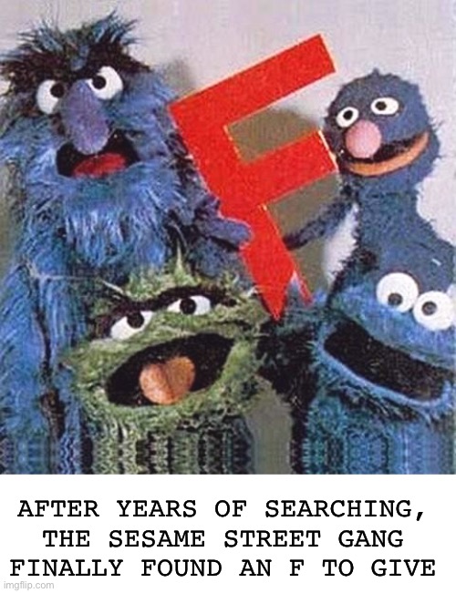 How sweet of them! UWU | AFTER YEARS OF SEARCHING, THE SESAME STREET GANG FINALLY FOUND AN F TO GIVE | image tagged in sesame street letter f,muppets,sesame street,thoughtful,found,puppets | made w/ Imgflip meme maker