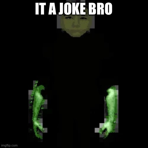 Garn47 (V2) | IT A JOKE BRO | image tagged in garn47 v2 | made w/ Imgflip meme maker