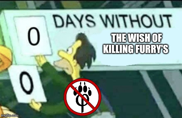 0 days without (Lenny, Simpsons) | THE WISH OF KILLING FURRY'S | image tagged in 0 days without lenny simpsons | made w/ Imgflip meme maker