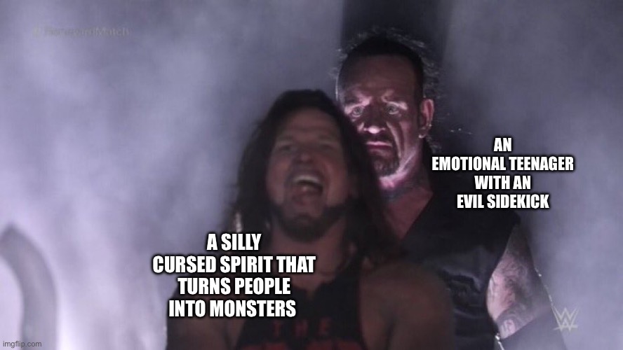 That first fight with Mahito and Junpei was fire | AN EMOTIONAL TEENAGER WITH AN EVIL SIDEKICK; A SILLY CURSED SPIRIT THAT TURNS PEOPLE INTO MONSTERS | image tagged in aj styles undertaker,jjk | made w/ Imgflip meme maker