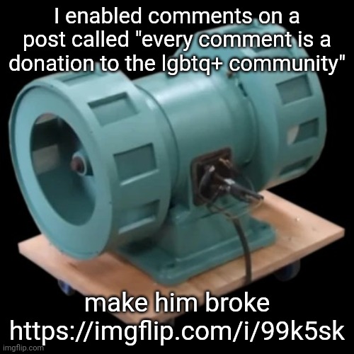 I was feeling ebil (note: comments might have been turned off on the post) | I enabled comments on a post called "every comment is a donation to the lgbtq+ community"; make him broke https://imgflip.com/i/99k5sk | image tagged in carter | made w/ Imgflip meme maker