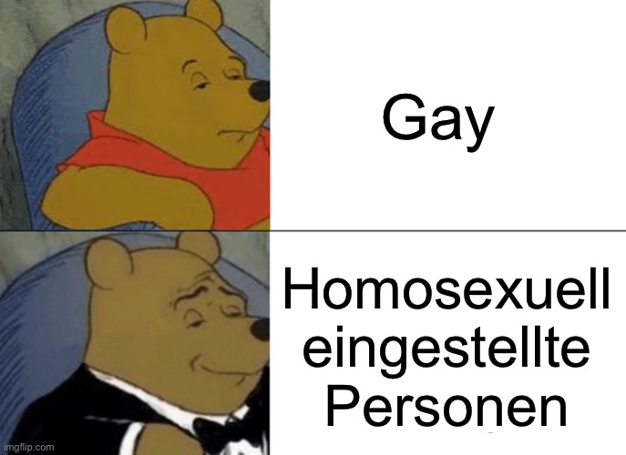 Tuxedo Winnie The Pooh | Gay; Homosexuell eingestellte Personen | image tagged in memes,tuxedo winnie the pooh | made w/ Imgflip meme maker