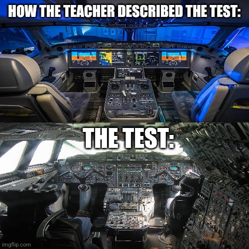 idk what to type (4) | HOW THE TEACHER DESCRIBED THE TEST:; THE TEST: | image tagged in cockpit,plane,airbus,memes,school,exams | made w/ Imgflip meme maker