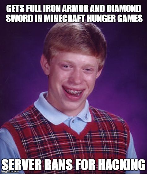 Bad Luck Brian | GETS FULL IRON ARMOR AND DIAMOND SWORD IN MINECRAFT HUNGER GAMES SERVER BANS FOR HACKING | image tagged in memes,bad luck brian | made w/ Imgflip meme maker