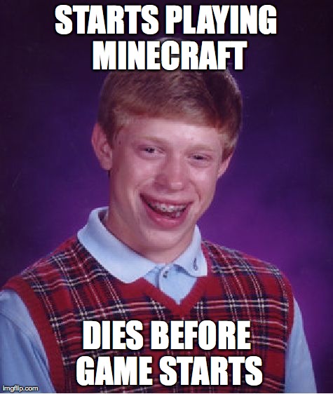 Bad Luck Brian | STARTS PLAYING MINECRAFT DIES BEFORE GAME STARTS | image tagged in memes,bad luck brian | made w/ Imgflip meme maker