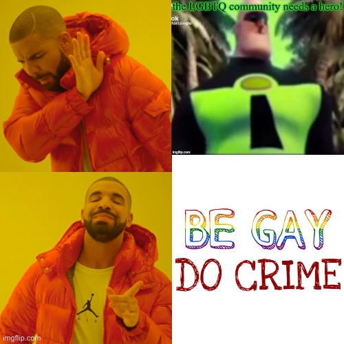 Be gay, do crime :P | image tagged in drake hotline bling,lgbtq,be gay,do crime,be gay do crime | made w/ Imgflip meme maker