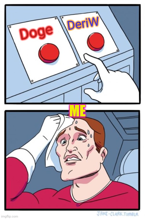 Two Buttons | DeriW; Doge; ME | image tagged in memes,two buttons | made w/ Imgflip meme maker