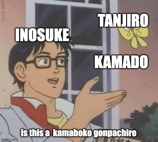 inosuke be like | INOSUKE; TANJIRO; KAMADO; is this a  kamaboko gonpachiro | image tagged in memes,is this a pigeon | made w/ Imgflip meme maker