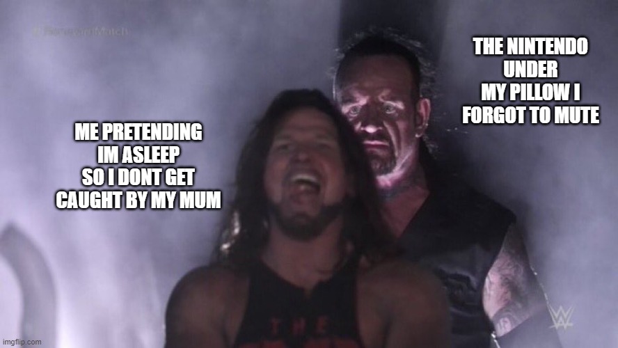 Nintendo Hiding | THE NINTENDO UNDER MY PILLOW I FORGOT TO MUTE; ME PRETENDING IM ASLEEP SO I DONT GET CAUGHT BY MY MUM | image tagged in aj styles undertaker | made w/ Imgflip meme maker