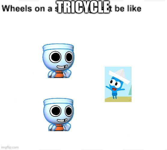 Wheels on a tricycle be like - Imgflip