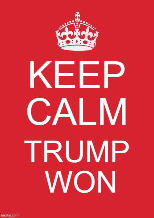 Keep Calm Trump Won | KEEP CALM; TRUMP
 WON | image tagged in memes,keep calm and carry on red,trump | made w/ Imgflip meme maker