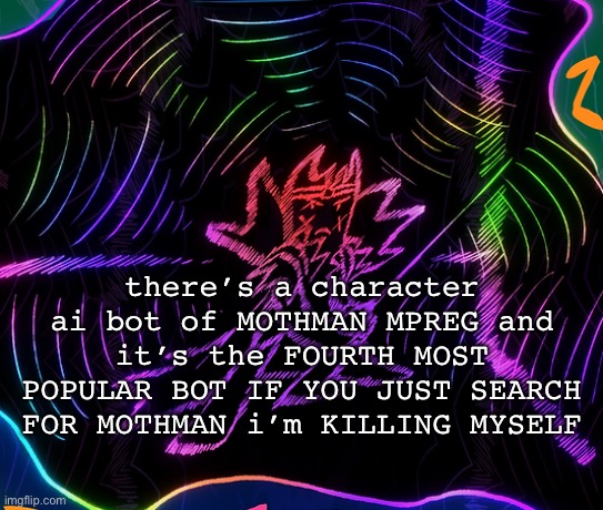 funny lookin gradient gum | there’s a character ai bot of MOTHMAN MPREG and it’s the FOURTH MOST POPULAR BOT IF YOU JUST SEARCH FOR MOTHMAN i’m KILLING MYSELF | image tagged in funny lookin gradient gum | made w/ Imgflip meme maker