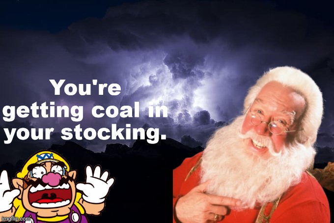 Wario dies after finding out that he'll get coal in his stocking next month.mp3 | image tagged in you're getting coal in your stocking | made w/ Imgflip meme maker