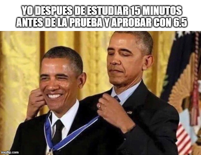 12 | YO DESPUES DE ESTUDIAR 15 MINUTOS ANTES DE LA PRUEBA Y APROBAR CON 6.5 | image tagged in obama medal | made w/ Imgflip meme maker