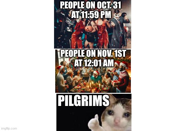 W Meme FR | PEOPLE ON OCT. 31 
AT 11:59 PM; PEOPLE ON NOV. 1ST 
AT 12:01 AM; PILGRIMS | image tagged in memes | made w/ Imgflip meme maker