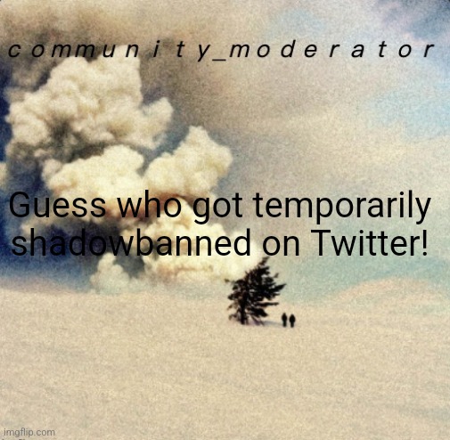 Space11 | Guess who got temporarily shadowbanned on Twitter! | image tagged in space11 | made w/ Imgflip meme maker