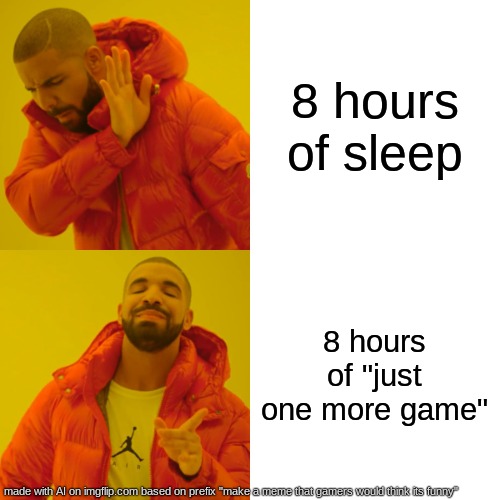 Drake Hotline Bling | 8 hours of sleep; 8 hours of "just one more game" | image tagged in memes,drake hotline bling | made w/ Imgflip meme maker