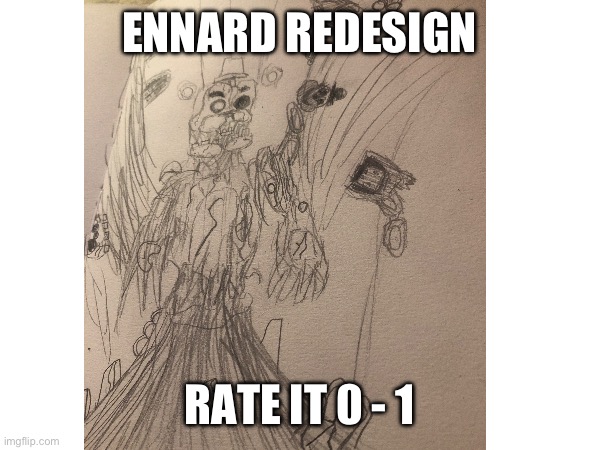 ENNARD REDESIGN; RATE IT 0 - 1 | made w/ Imgflip meme maker