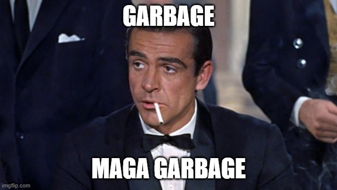 James Bond | GARBAGE MAGA GARBAGE | image tagged in james bond | made w/ Imgflip meme maker