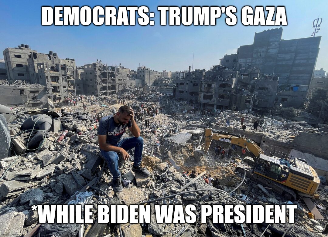 DEMOCRATS: TRUMP'S GAZA; *WHILE BIDEN WAS PRESIDENT | image tagged in gaza,biden,kamala harris | made w/ Imgflip meme maker