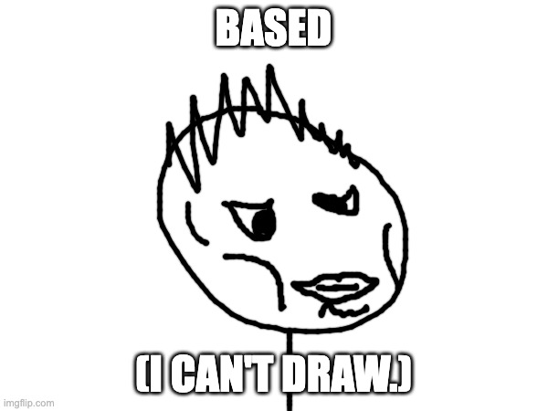 BASED (I CAN'T DRAW.) | made w/ Imgflip meme maker