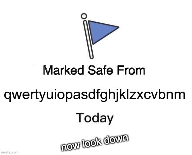 Marked Safe From Meme | qwertyuiopasdfghjklzxcvbnm now look down | image tagged in memes,marked safe from | made w/ Imgflip meme maker