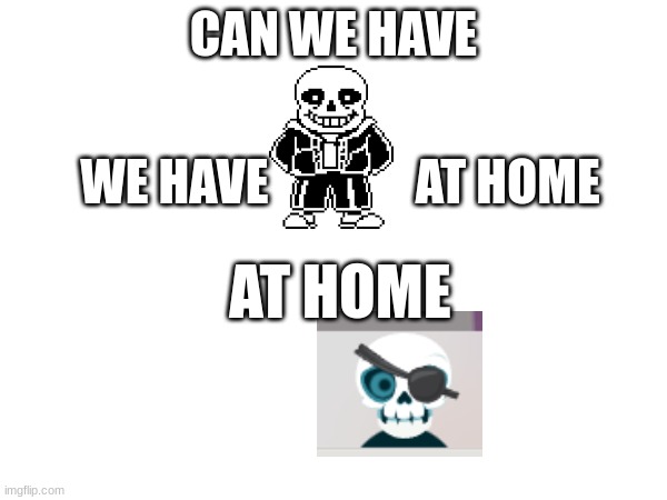 CAN WE HAVE; WE HAVE               AT HOME; AT HOME | made w/ Imgflip meme maker