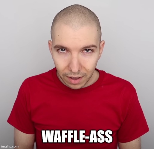 Ftw | WAFFLE-ASS | image tagged in two steps ahead | made w/ Imgflip meme maker