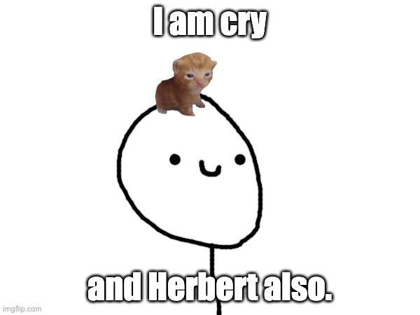 I am cry and Herbert also. | made w/ Imgflip meme maker