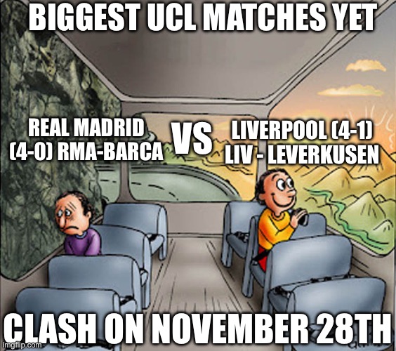 RMA be in a down fall rn | BIGGEST UCL MATCHES YET; LIVERPOOL (4-1) LIV - LEVERKUSEN; REAL MADRID (4-0) RMA-BARCA; VS; CLASH ON NOVEMBER 28TH | image tagged in two guys on a bus,football,liverpool,champions league,funny,memes | made w/ Imgflip meme maker