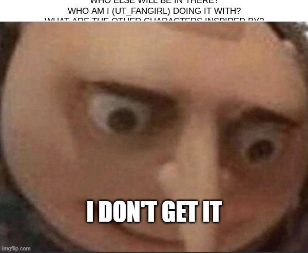 I DON'T GET IT | image tagged in what gru | made w/ Imgflip meme maker