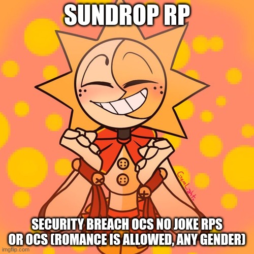 Not my art | SUNDROP RP; SECURITY BREACH OCS NO JOKE RPS OR OCS (ROMANCE IS ALLOWED, ANY GENDER) | image tagged in sundrop | made w/ Imgflip meme maker