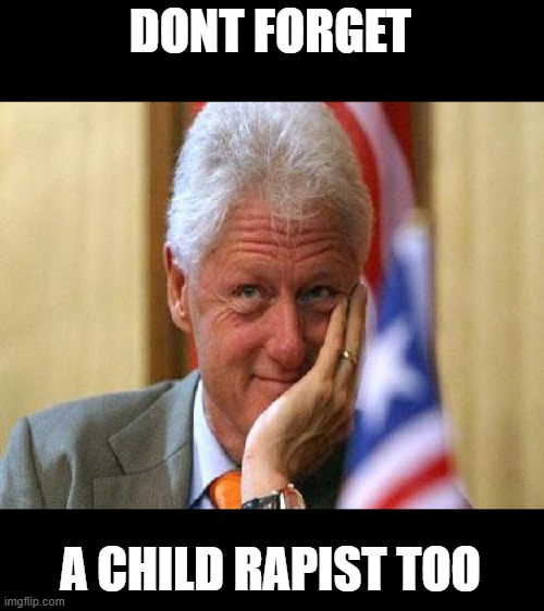 smiling bill clinton | DONT FORGET A CHILD RAPIST TOO | image tagged in smiling bill clinton | made w/ Imgflip meme maker