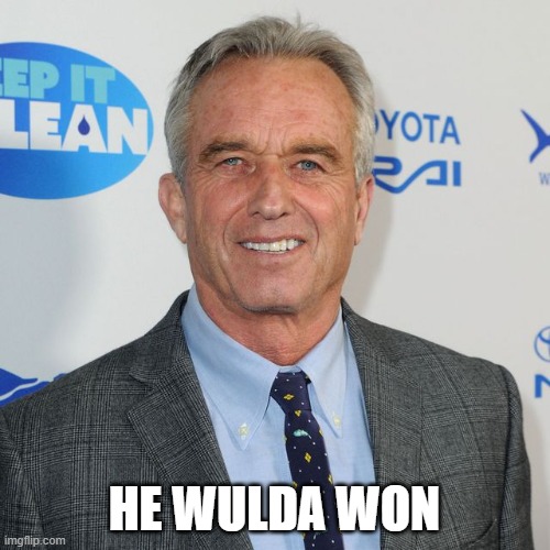 Robert F Kennedy Jr for President | HE WULDA WON | image tagged in robert f kennedy jr for president | made w/ Imgflip meme maker