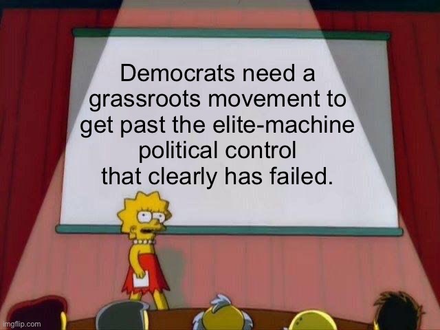 Lisa Simpson's Presentation | Democrats need a grassroots movement to get past the elite-machine political control that clearly has failed. | image tagged in lisa simpson's presentation | made w/ Imgflip meme maker