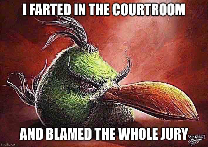 Realistic Hal | I FARTED IN THE COURTROOM AND BLAMED THE WHOLE JURY | image tagged in realistic hal | made w/ Imgflip meme maker