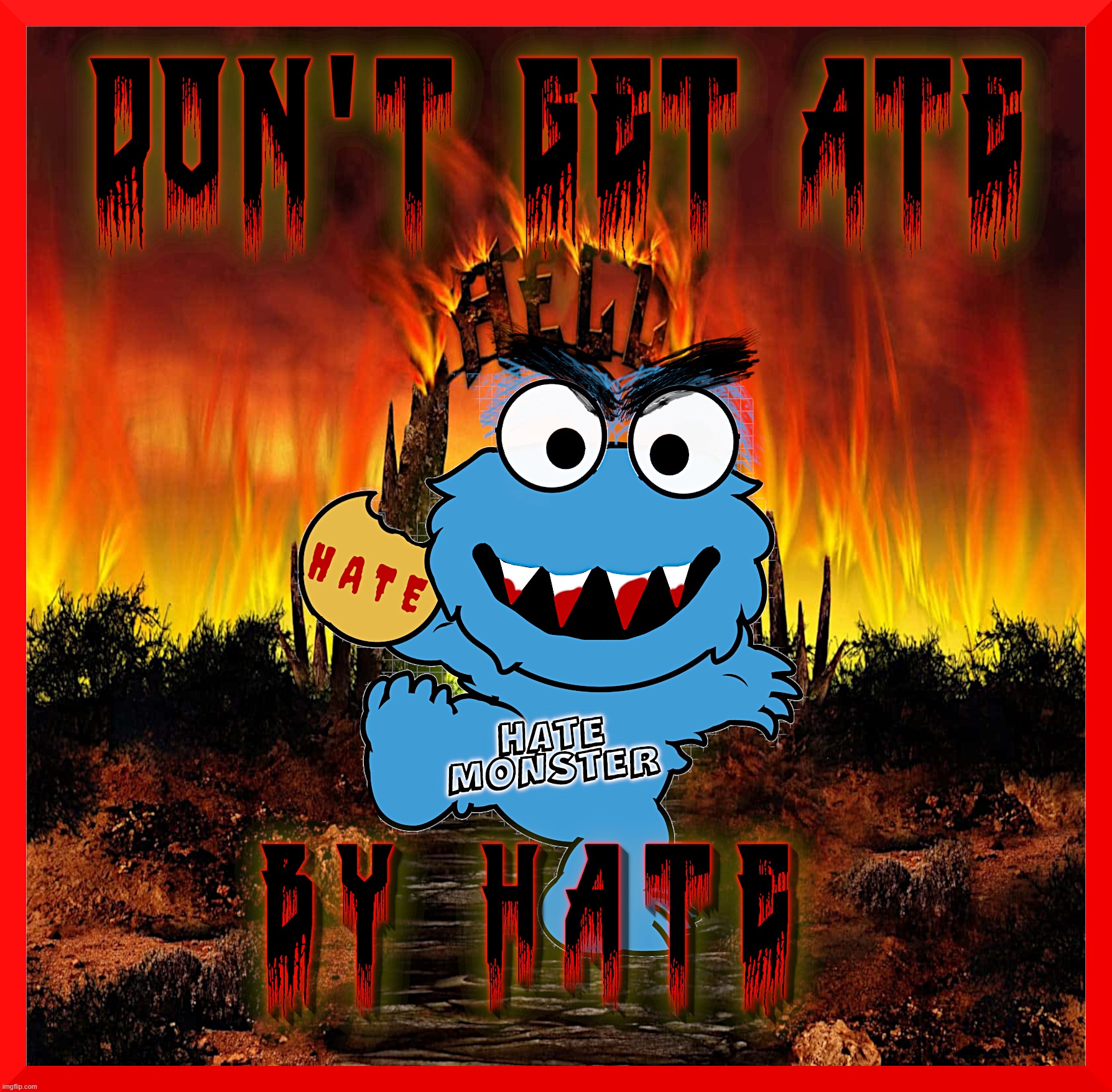 DON'T GET ATE... | DON'T GET ATE; BY HATE
HELL | image tagged in ate,hate,monster,hell,consumed,ulcers | made w/ Imgflip meme maker