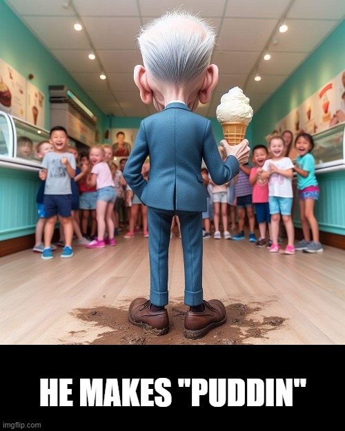 Joe Biden | HE MAKES "PUDDIN" | image tagged in joe biden | made w/ Imgflip meme maker