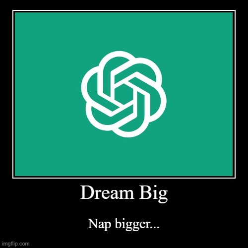 really chatGPT? | Dream Big | Nap bigger... | image tagged in funny,demotivationals,funny memes | made w/ Imgflip demotivational maker