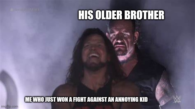 Undertaker behind Aj Styles | HIS OLDER BROTHER; ME WHO JUST WON A FIGHT AGAINST AN ANNOYING KID | image tagged in undertaker behind aj styles | made w/ Imgflip meme maker