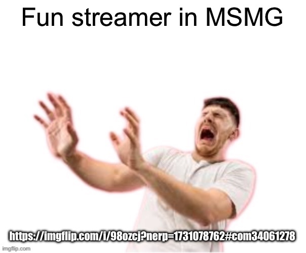 They keep appearing | Fun streamer in MSMG; https://imgflip.com/i/98ozcj?nerp=1731078762#com34061278 | image tagged in he left all caps on custom | made w/ Imgflip meme maker