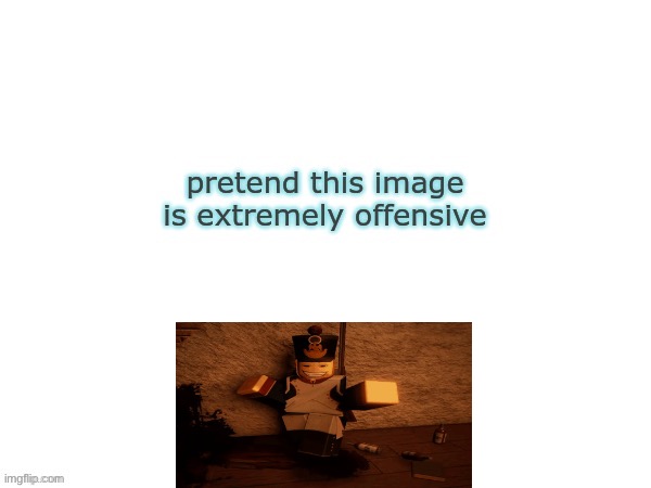 pretend this image is extremely offensive | image tagged in pretend this image is extremely offensive | made w/ Imgflip meme maker