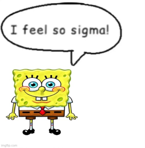 I feel so sigma | image tagged in i feel so sigma | made w/ Imgflip meme maker